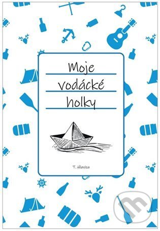 Kniha: Moje vodácké holky (Tomáš Hlavica). Jonathan Livingston, 2021 Kniha: Moje vodácké holky (Tomáš Hlavica). Jonathan Livingston, 2021