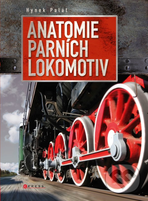 Kniha: Anatomie parních lokomotiv (Hynek Palát). CPRESS, 2021 Kniha: Anatomie parních lokomotiv (Hynek Palát). CPRESS, 2021