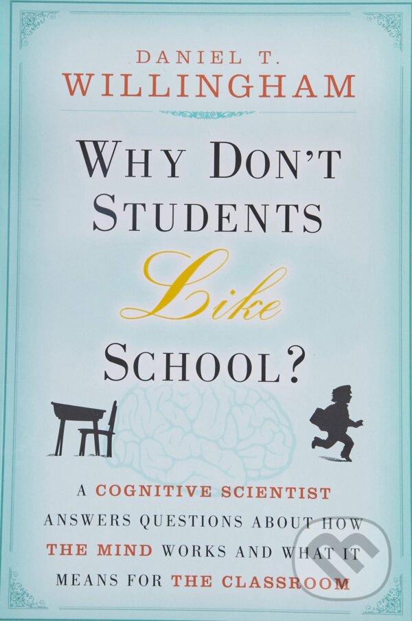Kniha: Why Don't Students Like School? (Daniel T. Willingham). John Wiley & Sons, 2010 Kniha: Why Don't Students Like School? (Daniel T. Willingham). John Wiley & Sons, 2010