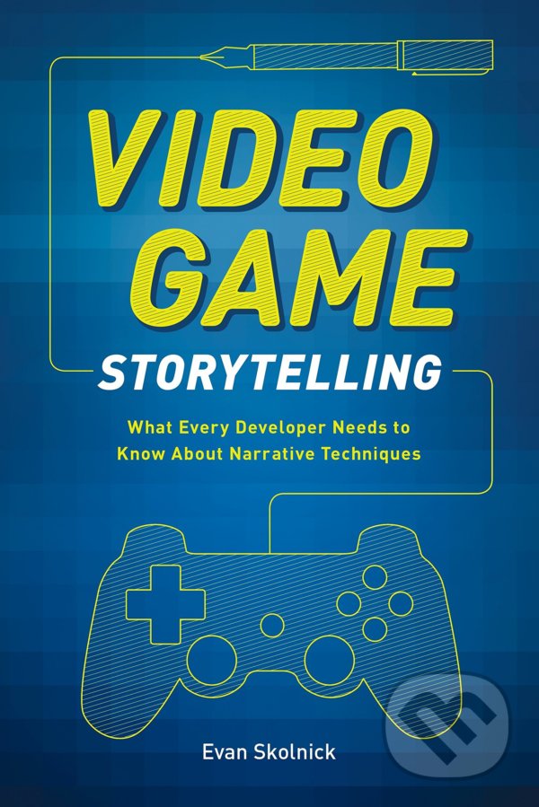 Kniha: Video Game Storytelling (Evan Skolnick). Watson-Guptill, 2014 Kniha: Video Game Storytelling (Evan Skolnick). Watson-Guptill, 2014