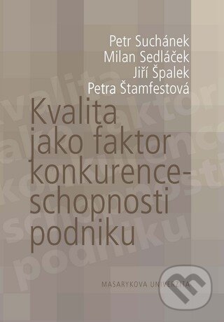 Kvalita jako faktor konkurenceschopnosti podniku - Petr Suchánek a kol., Masarykova univerzita, 2011