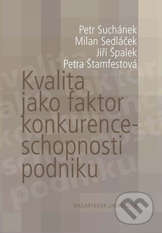 Kniha: Kvalita jako faktor konkurenceschopnosti podniku (Petr Suchánek a kolektiv). Masarykova univerzita, 2011 Kniha: Kvalita jako faktor konkurenceschopnosti podniku (Petr Suchánek a kolektiv). Masarykova univerzita, 2011