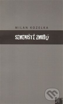 Kniha: Semeniště zmrdů (Milan Kozelka). Jan Těsnohlídek - JT´s nakladatelství, 2012 Kniha: Semeniště zmrdů (Milan Kozelka). Jan Těsnohlídek - JT´s nakladatelství, 2012