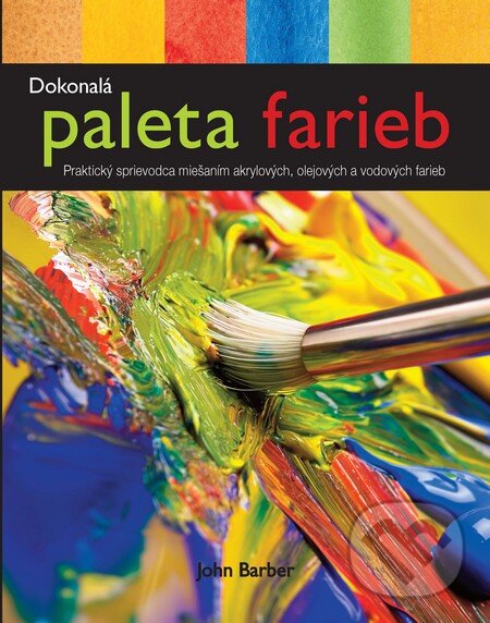 Kniha: Dokonalá paleta farieb (John Barber). Slovart, 2012 Kniha: Dokonalá paleta farieb (John Barber). Slovart, 2012