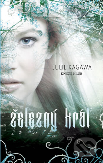 Kniha: Železný král (Julie Kagawa). Knižní klub, 2012 Kniha: Železný král (Julie Kagawa). Knižní klub, 2012