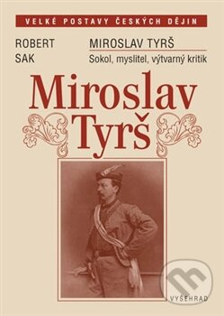 Kniha: Miroslav Tyrš (Robert Sak). Vyšehrad, 2012 Kniha: Miroslav Tyrš (Robert Sak). Vyšehrad, 2012