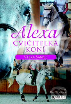 Kniha: Alexa: Cvičitelka koní (Gaby Hauptmannová). Nakladatelství Fragment, 2012 Kniha: Alexa: Cvičitelka koní (Gaby Hauptmannová). Nakladatelství Fragment, 2012