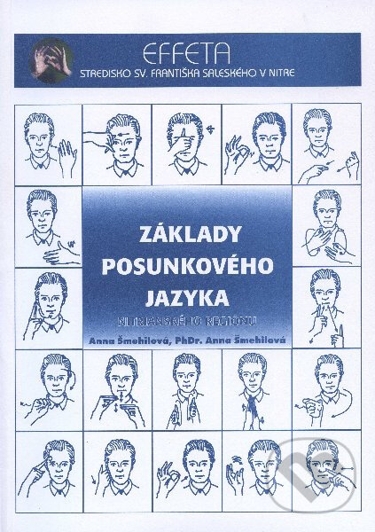 Kniha: Základy posunkového jazyka I. (Anna Šmehilová). Effeta, 2010 Kniha: Základy posunkového jazyka I. (Anna Šmehilová). Effeta, 2010