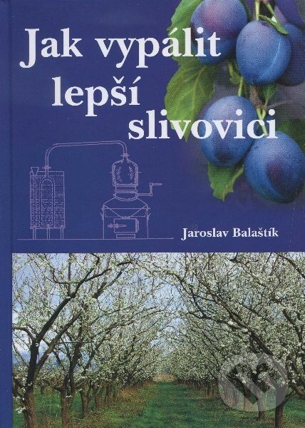 Kniha: Jak vypálit lepší slivovici (Jaroslav Balaštík). Jaroslav Balaštík, 2010 Kniha: Jak vypálit lepší slivovici (Jaroslav Balaštík). Jaroslav Balaštík, 2010