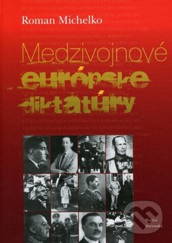 Kniha: Medzivojnové európske diktatúry (Roman Michelko). Matica slovenská, 2012 Kniha: Medzivojnové európske diktatúry (Roman Michelko). Matica slovenská, 2012