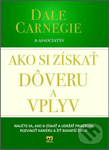 Kniha: Ako si získať dôveru a vplyv (Dale Carnegie). Príroda, 2012 Kniha: Ako si získať dôveru a vplyv (Dale Carnegie). Príroda, 2012