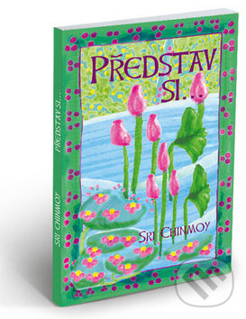 Kniha: Představ si... (Sri Chinmoy). Madal Bal, 2003 Kniha: Představ si... (Sri Chinmoy). Madal Bal, 2003