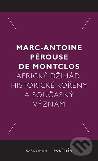 Kniha: Africký džihád (Marc-Antoine Pérouse de Montclos). Karolinum, 2021 Kniha: Africký džihád (Marc-Antoine Pérouse de Montclos). Karolinum, 2021