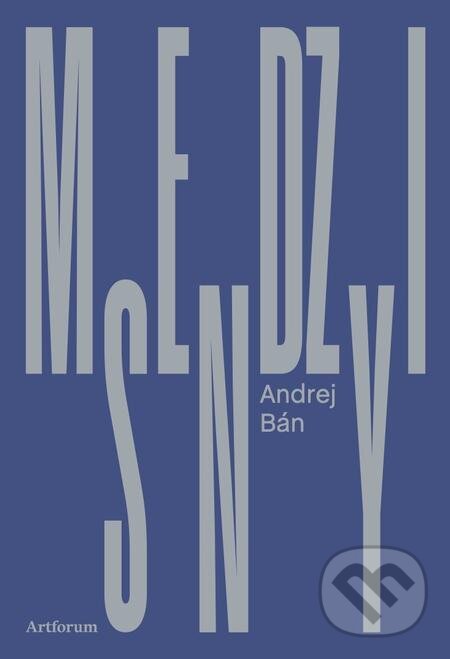 E-kniha: Medzisny (Andrej Bán). Artforum, 2021 E-kniha: Medzisny (Andrej Bán). Artforum, 2021