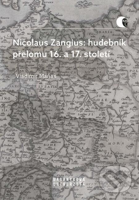E-kniha: Nicolaus Zangius: hudebník přelomu 16. a 17. století (Vladimír Maňas). Muni Press E-kniha: Nicolaus Zangius: hudebník přelomu 16. a 17. století (Vladimír Maňas). Muni Press