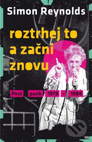 Kniha: Roztrhej to a začni znovu (Simon Reynolds). Volvox Globator, 2021 Kniha: Roztrhej to a začni znovu (Simon Reynolds). Volvox Globator, 2021