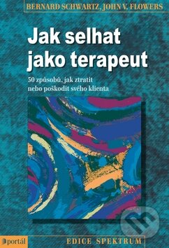 Kniha: Jak selhat jako terapeut (Bernard Schwartz a John V. Flowers). Portál, 2012 Kniha: Jak selhat jako terapeut (Bernard Schwartz a John V. Flowers). Portál, 2012