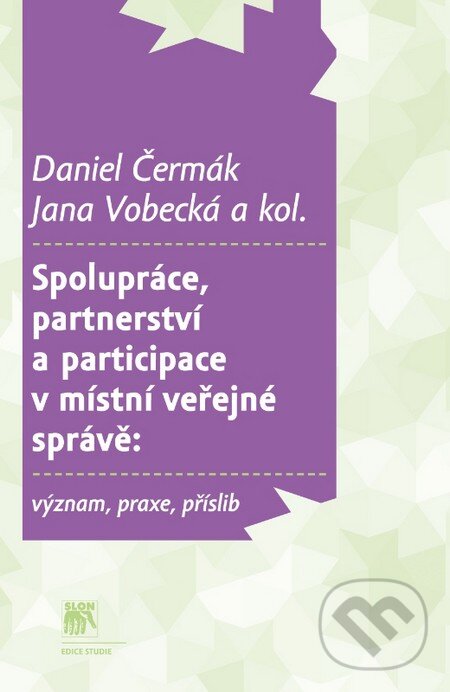 Kniha: Spolupráce, partnerství a participace v místní veřejné správě: význam, praxe, příslib (Daniel Čermák, Jana Vobecká a kolektív). SLON, 2012 Kniha: Spolupráce, partnerství a participace v místní veřejné správě: význam, praxe, příslib (Daniel Čermák, Jana Vobecká a kolektív). SLON, 2012