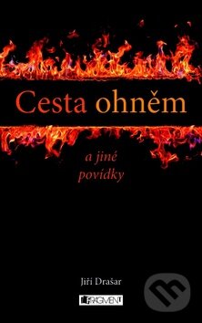 Kniha: Cesta ohněm a jiné povídky (Jiří Drašar). Nakladatelství Fragment, 2012 Kniha: Cesta ohněm a jiné povídky (Jiří Drašar). Nakladatelství Fragment, 2012