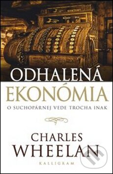 Kniha: Odhalená ekonómia (Charles Wheelan). Kalligram, 2012 Kniha: Odhalená ekonómia (Charles Wheelan). Kalligram, 2012