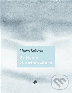Kniha: Ze života zvracím vzduch (Monika Kubicová). Protimluv, 2012 Kniha: Ze života zvracím vzduch (Monika Kubicová). Protimluv, 2012