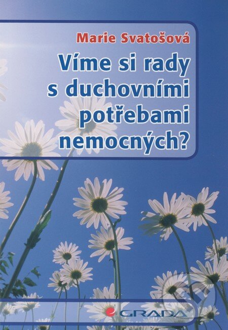 Kniha: Víme si rady s duchovními potřebami nemocných? (Marie Svatošová). Grada, 2012 Kniha: Víme si rady s duchovními potřebami nemocných? (Marie Svatošová). Grada, 2012