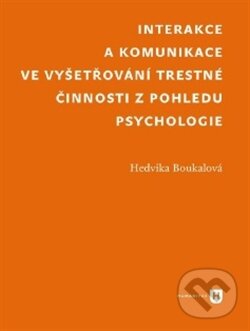 Interakce a komunikace ve vyšetřování trestné činnosti z pohledu psychologie - Hedvika Boukalová, Filozofická fakulta UK v Praze, 2012