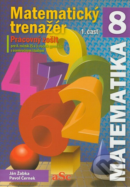Kniha: Matematický trenažér 8 (1. časť) (Ján Žabka a Pavol Černek). aSc, 2011 Kniha: Matematický trenažér 8 (1. časť) (Ján Žabka a Pavol Černek). aSc, 2011