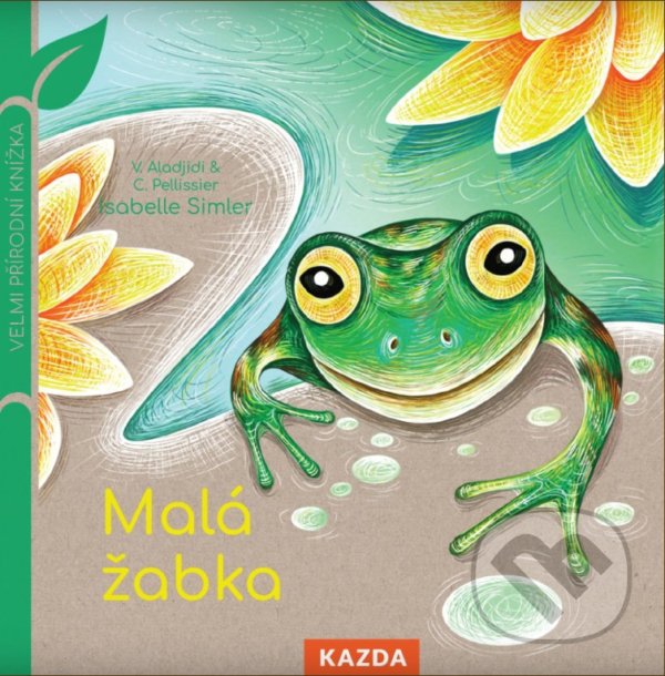 Kniha: Malá žabka (Caroline Pellissier a Virginie Aladjidi). Nakladatelství KAZDA, 2021 Kniha: Malá žabka (Caroline Pellissier a Virginie Aladjidi). Nakladatelství KAZDA, 2021