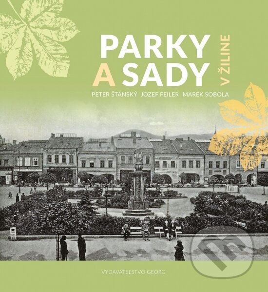 Kniha: Parky a Sady v Žiline (Jozef Feiler, Marek Sobola a Peter Štanský). Georg, 2021 Kniha: Parky a Sady v Žiline (Jozef Feiler, Marek Sobola a Peter Štanský). Georg, 2021