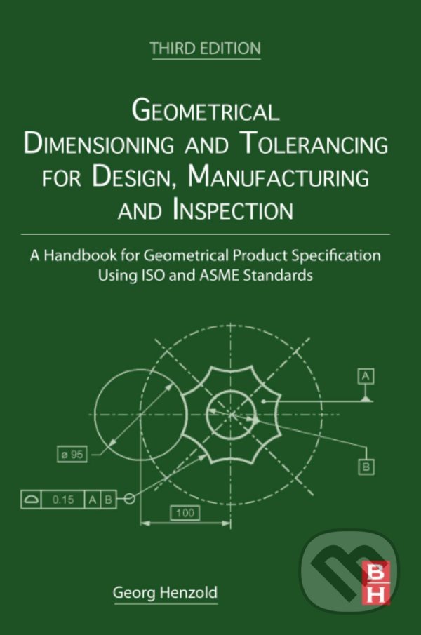 Kniha: Geometrical Dimensioning and Tolerancing for Design, Manufacturing and Inspection (Georg Henzold). Elsevier Science, 2020 Kniha: Geometrical Dimensioning and Tolerancing for Design, Manufacturing and Inspection (Georg Henzold). Elsevier Science, 2020