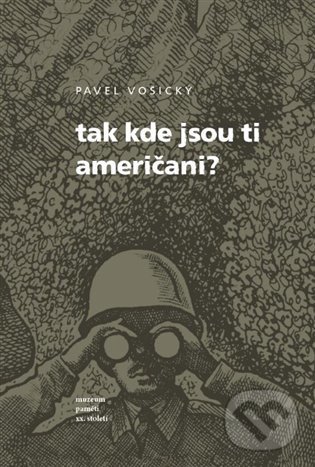 Kniha: Tak kde jsou ti Američani? (Pavel Vošický). Muzeum paměti XX.století, 2022 Kniha: Tak kde jsou ti Američani? (Pavel Vošický). Muzeum paměti XX.století, 2022