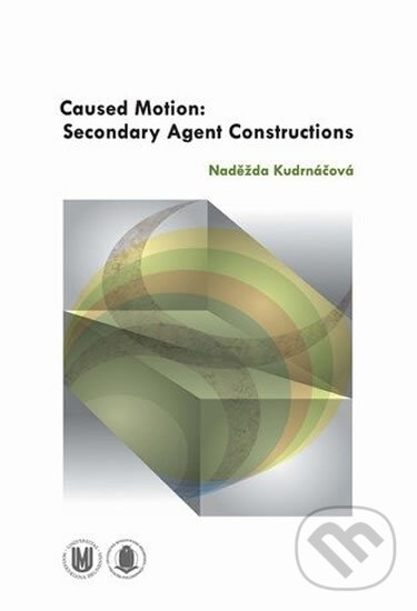 Kniha: Caused Motion: Secondary Agent Constructions (Naděžda Kudrnáčová). Muni Press, 2013 Kniha: Caused Motion: Secondary Agent Constructions (Naděžda Kudrnáčová). Muni Press, 2013