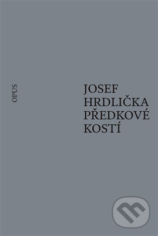 Kniha: Předkové kostí (Josef Hrdlička). Opus, 2021 Kniha: Předkové kostí (Josef Hrdlička). Opus, 2021