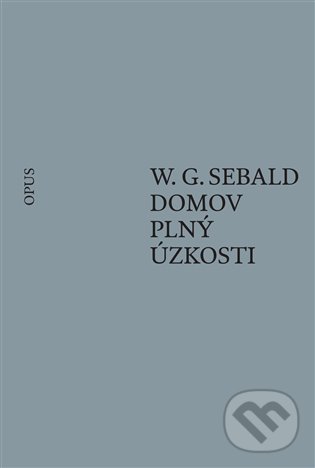 Kniha: Domov plný úzkosti (W.G. Sebald). Opus, 2021 Kniha: Domov plný úzkosti (W.G. Sebald). Opus, 2021