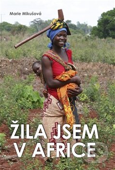 Kniha: Žila jsem v Africe (Marie Mikušová). Vydavatelství BLOK, 2012 Kniha: Žila jsem v Africe (Marie Mikušová). Vydavatelství BLOK, 2012