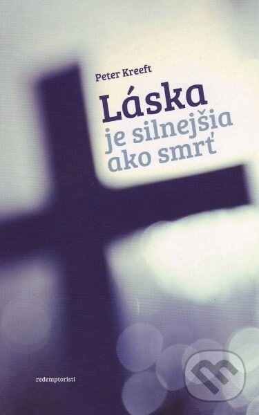 Kniha: Láska je silnejšia ako smrť (Peter Kreeft). Redemptoristi - Slovo medzi nami, 2012 Kniha: Láska je silnejšia ako smrť (Peter Kreeft). Redemptoristi - Slovo medzi nami, 2012