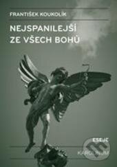 Kniha: Nejspanilejší ze všech bohů (František Koukolík). Karolinum, 2012 Kniha: Nejspanilejší ze všech bohů (František Koukolík). Karolinum, 2012