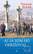 Kniha: Aj ja som Ho ukrižoval... (Viliam Judák). Karmelitánske nakladateľstvo, 2012 Kniha: Aj ja som Ho ukrižoval... (Viliam Judák). Karmelitánske nakladateľstvo, 2012