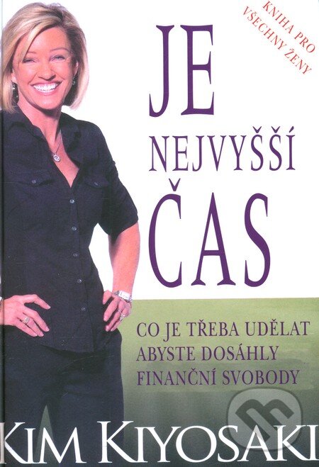 Kniha: Je nejvyšší čas (Kim Kiyosaki). Pragma, 2012 Kniha: Je nejvyšší čas (Kim Kiyosaki). Pragma, 2012