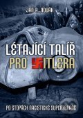 Kniha: Létající talíř pro Hitlera (Jan A. Novák). XYZ, 2012 Kniha: Létající talíř pro Hitlera (Jan A. Novák). XYZ, 2012