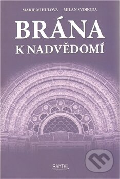 Kniha: Brána k nadvědomí (M. Svoboda a Marie Mihulová). Santal, 2012 Kniha: Brána k nadvědomí (M. Svoboda a Marie Mihulová). Santal, 2012