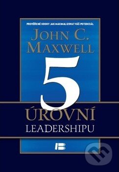 Kniha: 5 úrovní leadershipu (John C. Maxwell). BETA - Dobrovský, 2012 Kniha: 5 úrovní leadershipu (John C. Maxwell). BETA - Dobrovský, 2012
