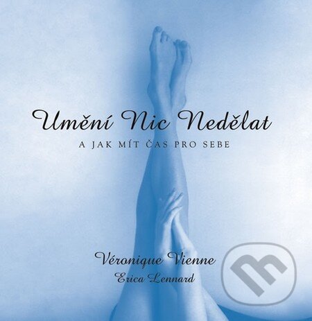 Kniha: Umění nic nedělat (Véronique Vienne). Pragma, 2012 Kniha: Umění nic nedělat (Véronique Vienne). Pragma, 2012