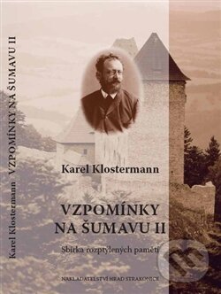 Kniha: Vzpomínky na Šumavu II. (Karel Klostermann). Fibich Ondřej, 2012 Kniha: Vzpomínky na Šumavu II. (Karel Klostermann). Fibich Ondřej, 2012