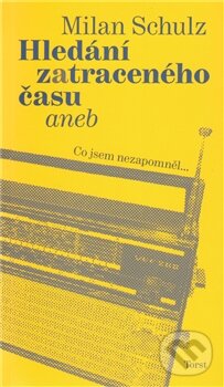 Kniha: Hledání zatraceného času (Milan Schulz). Torst, 2012 Kniha: Hledání zatraceného času (Milan Schulz). Torst, 2012