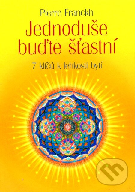 Kniha: Jednoduše buďte šťastní (Pierre Franckh). ANAG, 2012 Kniha: Jednoduše buďte šťastní (Pierre Franckh). ANAG, 2012