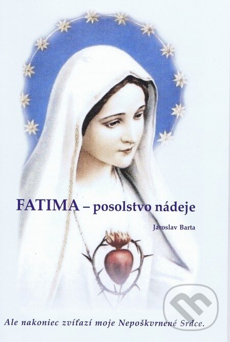 Kniha: Fatima - posolstvo nádeje (Jaroslav Barta). Georg, 2012 Kniha: Fatima - posolstvo nádeje (Jaroslav Barta). Georg, 2012