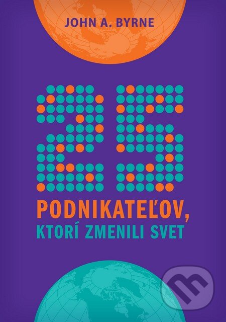 Kniha: 25 podnikateľov, ktorí zmenili svet (John A. Byrne). Eastone Books, 2012 Kniha: 25 podnikateľov, ktorí zmenili svet (John A. Byrne). Eastone Books, 2012