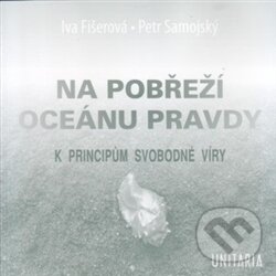 Kniha: Na pobřeží Oceánu pravdy (Iva Fišerová a Petr Samojský). Unitaria, 2010 Kniha: Na pobřeží Oceánu pravdy (Iva Fišerová a Petr Samojský). Unitaria, 2010